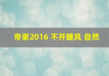 帝豪2016 不开暖风 自然